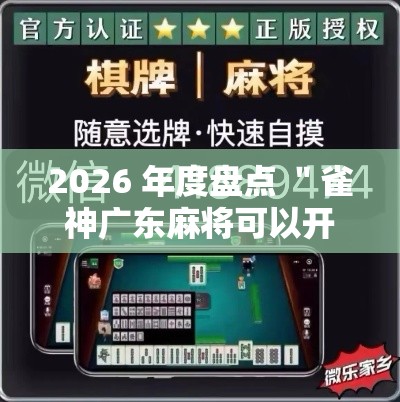 2026 年度盘点 ＂雀神广东麻将可以开挂吗”揭秘透视辅助万能挂