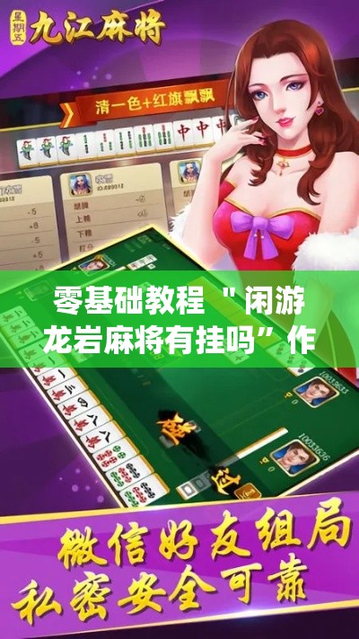零基础教程 ＂闲游龙岩麻将有挂吗”作弊挂(辅助外挂+