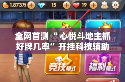 全网首测 ＂心悦斗地主抓好牌几率”开挂科技辅助神器手机