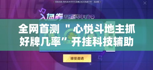 全网首测 ＂心悦斗地主抓好牌几率”开挂科技辅助神器手机