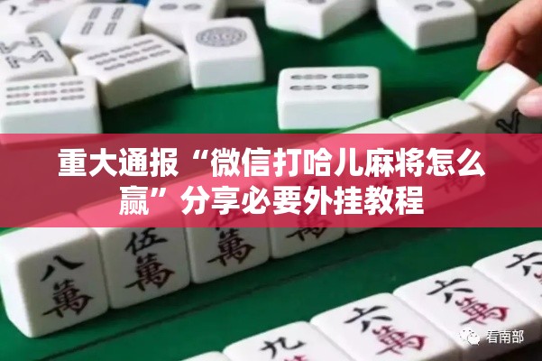 重大通报“微信打哈儿麻将怎么赢	”分享必要外挂教程