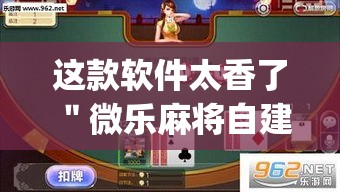 这款软件太香了 ＂微乐麻将自建房发牌有规律吗”(透视)其实真的有挂