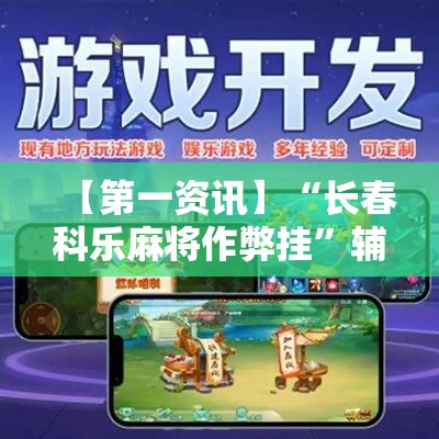 【第一资讯】“长春科乐麻将作弊挂	”辅助神器插件下载