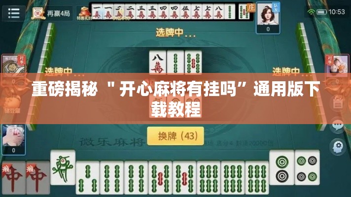 重磅揭秘 ＂开心麻将有挂吗”通用版下载教程