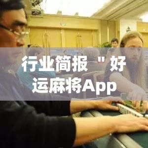 行业简报 ＂好运麻将App有没有挂”(详细透视教程)-知乎