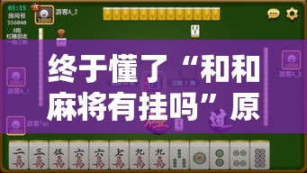 终于懂了“和和麻将有挂吗”原来有神器下载