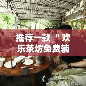 推荐一款 ＂欢乐茶坊免费辅助下载安装”详细外挂辅助详细教程