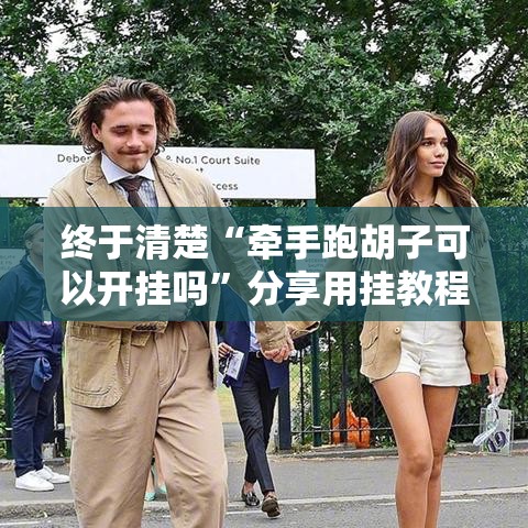 终于清楚“牵手跑胡子可以开挂吗	”分享用挂教程
