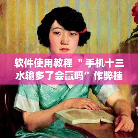 软件使用教程 ＂手机十三水输多了会赢吗	”作弊挂(辅助外挂+教程)