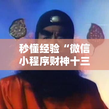 秒懂经验“微信小程序财神十三张怎么容易赢”可以开挂作弊