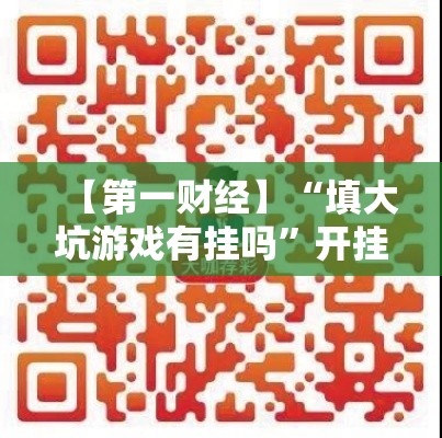 【第一财经】“填大坑游戏有挂吗”开挂科技辅助神器手机