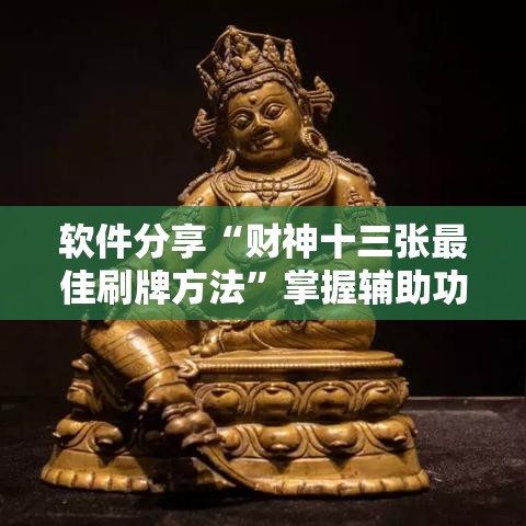 软件分享“财神十三张最佳刷牌方法”掌握辅助功能必胜规则