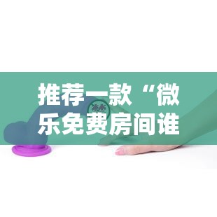 推荐一款“微乐免费房间谁开谁输”科技辅助神器手机版