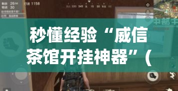 秒懂经验“威信茶馆开挂神器	”(果然有透视挂)
