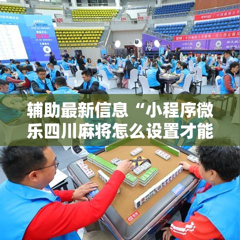 辅助最新信息“小程序微乐四川麻将怎么设置才能赢”通用版下载教程