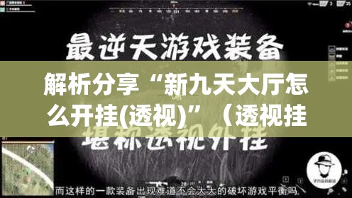 解析分享“新九天大厅怎么开挂(透视)”（透视挂）辅助神器教程