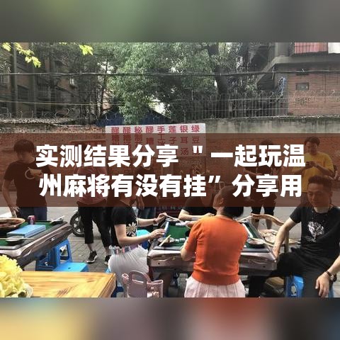 实测结果分享 ＂一起玩温州麻将有没有挂”分享用挂教程
