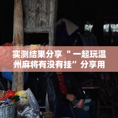 实测结果分享 ＂一起玩温州麻将有没有挂”分享用挂教程