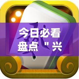 今日必看盘点 ＂兴动麻将能不能有挂	”(透视曝光猫腻)
