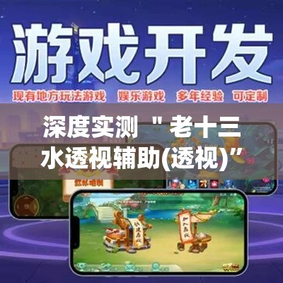 深度实测 ＂老十三水透视辅助(透视)	”开挂(透视)辅助教程
