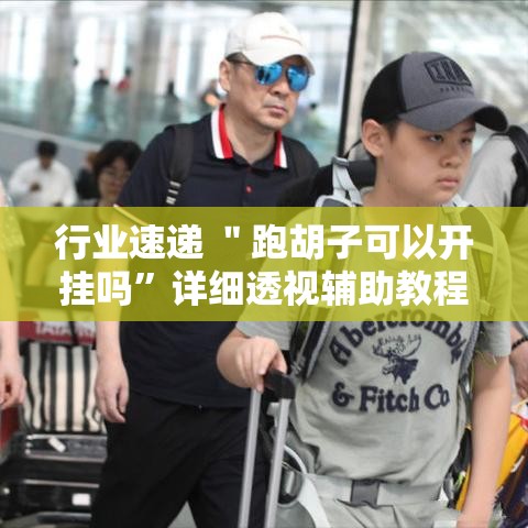 行业速递 ＂跑胡子可以开挂吗”详细透视辅助教程官方正版下载