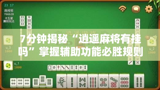 7分钟揭秘“逍遥麻将有挂吗”掌握辅助功能必胜规则