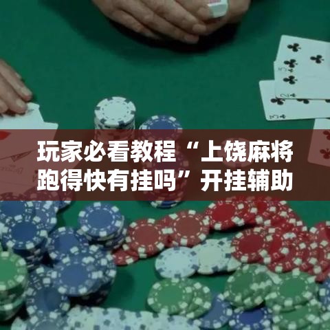 玩家必看教程“上饶麻将跑得快有挂吗”开挂辅助脚本+详细开挂安装教程