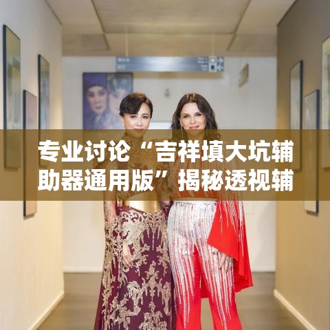 专业讨论“吉祥填大坑辅助器通用版”揭秘透视辅助万能挂