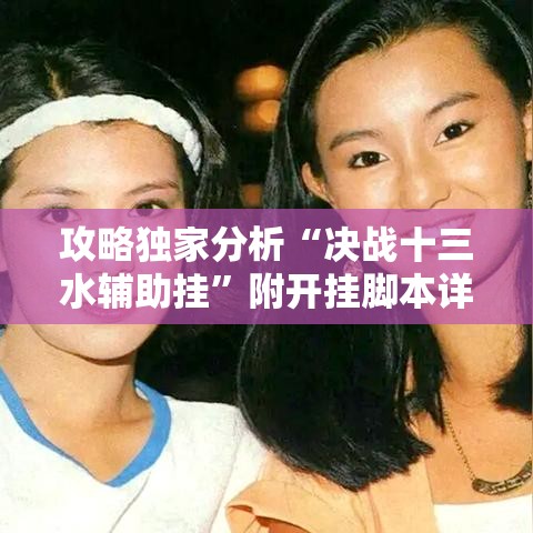 攻略独家分析“决战十三水辅助挂	”附开挂脚本详细教程