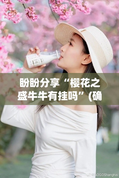 盼盼分享“樱花之盛牛牛有挂吗”(确实真的有挂)