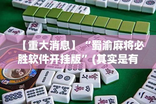 【重大消息】“蜀渝麻将必胜软件开挂版	”(其实是有挂)