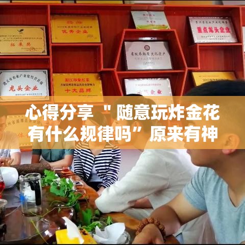 心得分享 ＂随意玩炸金花有什么规律吗	”原来有神器下载！