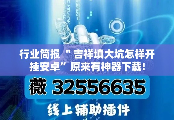 行业简报 ＂吉祥填大坑怎样开挂安卓”原来有神器下载!