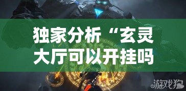 独家分析“玄灵大厅可以开挂吗”-必赢神器安装