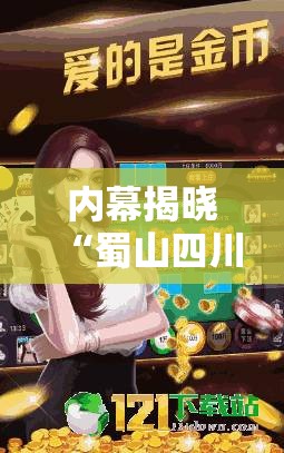 内幕揭晓“蜀山四川麻将怎么打才会赢”原来有神器下载