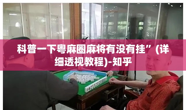 科普一下粤麻圈麻将有没有挂”(详细透视教程)-知乎