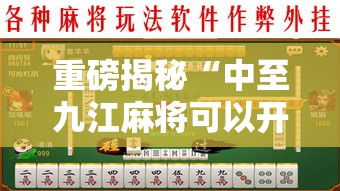 重磅揭秘“中至九江麻将可以开挂吗最新辅助详细教程 重磅揭秘“中至九江麻将可以开挂吗最新辅助详细教程