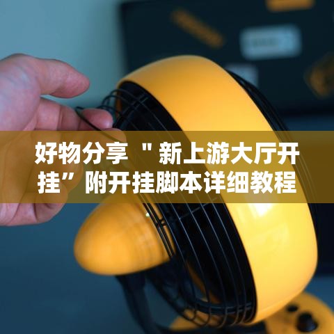 好物分享 ＂新上游大厅开挂”附开挂脚本详细教程