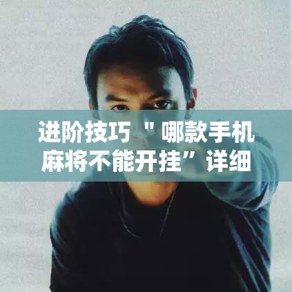 进阶技巧 ＂哪款手机麻将不能开挂	”详细辅助透视