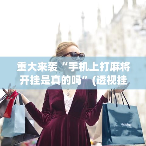 重大来袭“手机上打麻将开挂是真的吗”(透视挂)辅助透视教程