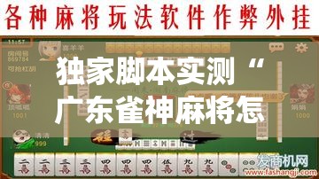 独家脚本实测“广东雀神麻将怎么开挂”开挂神器{透视辅助}全揭秘