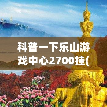 科普一下乐山游戏中心2700挂(透视)”(确实有挂)