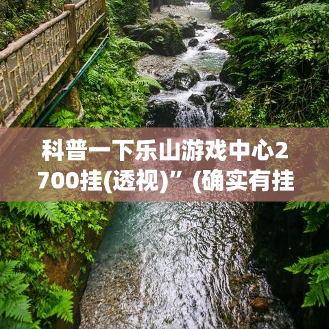 科普一下乐山游戏中心2700挂(透视)	”(确实有挂)