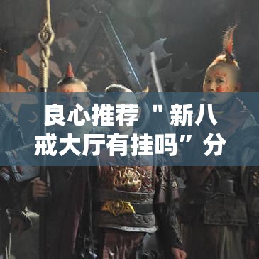 良心推荐 ＂新八戒大厅有挂吗”分享用挂教程