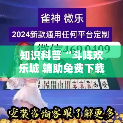 知识科普“斗阵欢乐城 辅助免费下载	”详细辅助透视