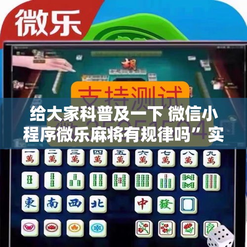 给大家科普及一下 微信小程序微乐麻将有规律吗”实测确实有挂
