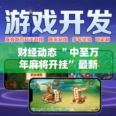 财经动态 ＂中至万年麻将开挂”最新辅助详细教程