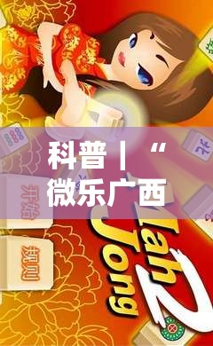 科普｜“微乐广西麻将小程序麻将规律”通用版下载教程