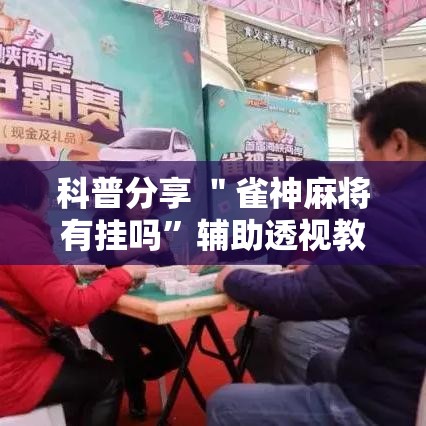 科普分享 ＂雀神麻将有挂吗”辅助透视教程