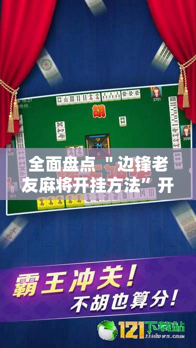 全面盘点 ＂边锋老友麻将开挂方法	”开挂安装教程
